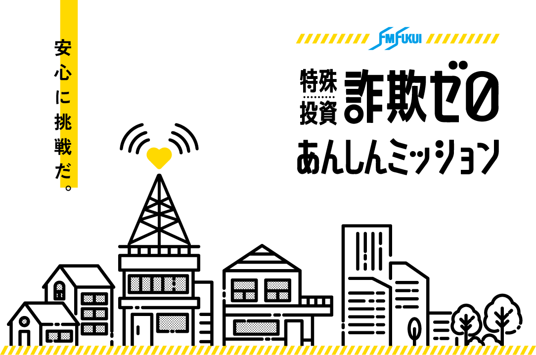 「FM福井 特殊詐欺・投資詐欺ゼロあんしんミッション」企画／コピー／ロゴデザイン／ラジオＣＭ脚本等